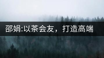 邵娟:以茶會友，打造高端雅趣會所