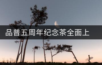 品普五周年紀(jì)念茶全面上市