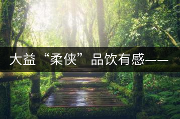 大益“柔俠”品飲有感——又醇又厚為柔俠，亦苦亦甜是人生