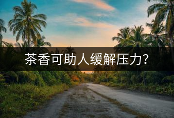 茶香可助人緩解壓力？