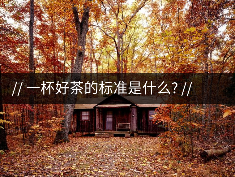 http:// 一杯好茶的標(biāo)準(zhǔn)是什么? //一杯好茶的標(biāo)準(zhǔn)是什么？