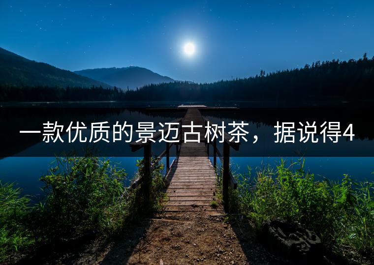 一款優(yōu)質(zhì)的景邁古樹茶，據(jù)說得400元一餅!一款優(yōu)質(zhì)的景邁古樹茶，據(jù)說得400元一餅！