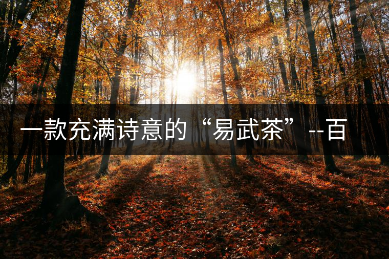 一款充滿詩意的“易武茶”--百花潭一款充滿詩意的“易武茶”——百花潭