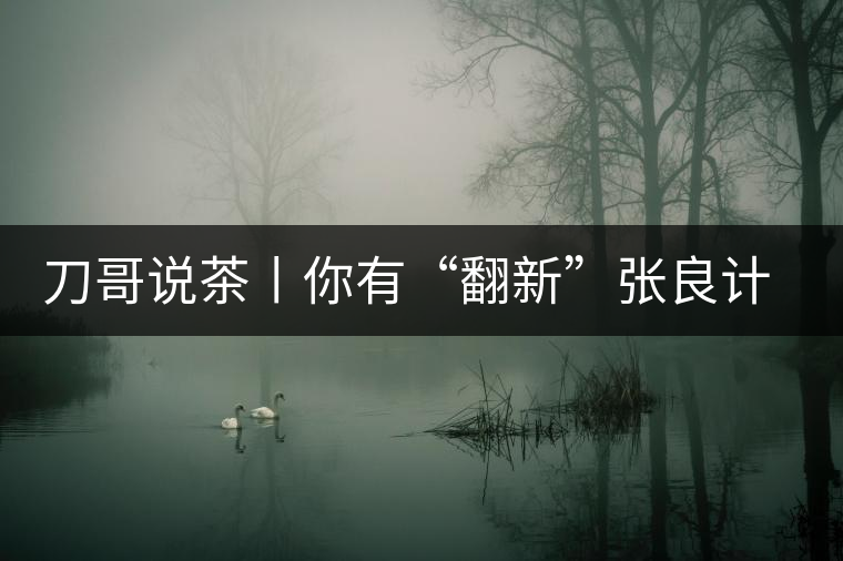 刀哥說茶丨你有“翻新”張良計(jì)，我有“做舊”過墻梯