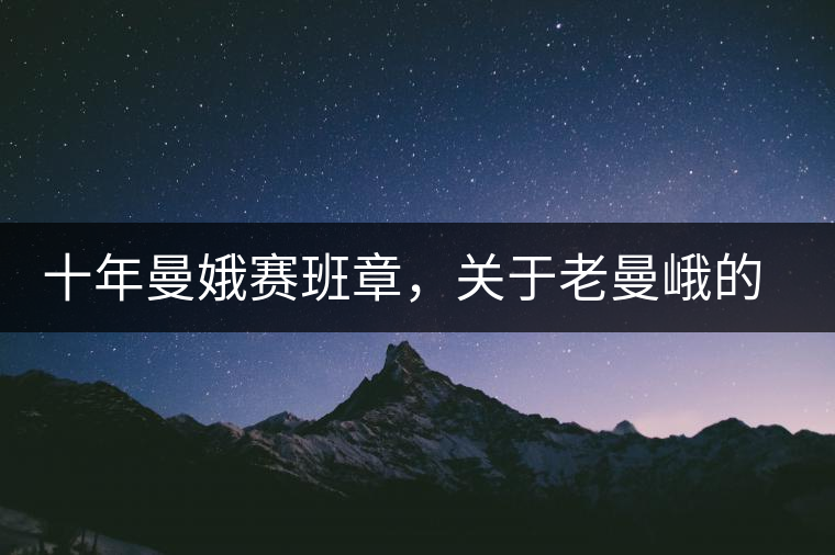 十年曼娥賽班章，關(guān)于老曼峨的這幾事，您都知道嗎?十年曼娥賽班章，關(guān)于老曼峨的這幾事，您都知道嗎？
