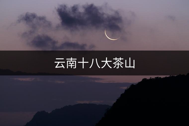 云南十八大茶山