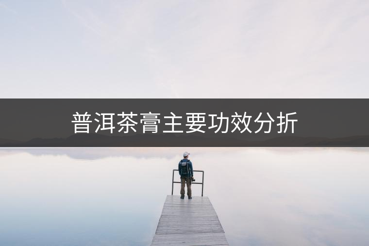 普洱茶膏主要功效分折 普洱茶膏主要功效分折