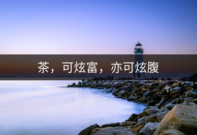 茶，可炫富，亦可炫腹