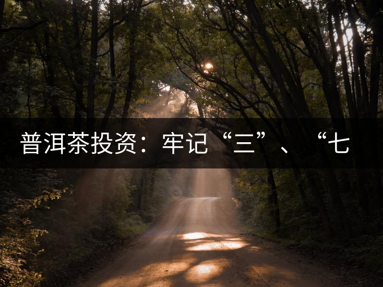 普洱茶投資：牢記“三”、“七”無風(fēng)險(xiǎn)