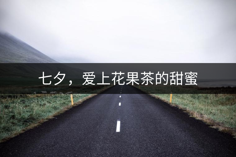 七夕，愛上花果茶的甜蜜