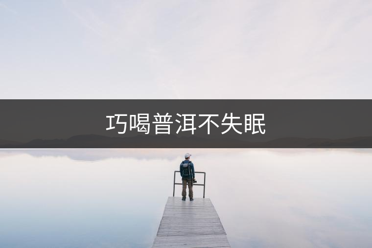 巧喝普洱不失眠