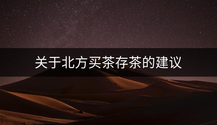 關(guān)于北方買(mǎi)茶存茶的建議