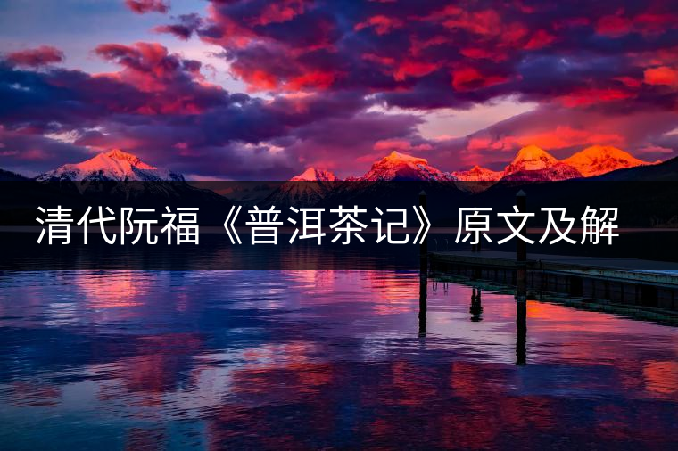 清代阮福《普洱茶記》原文及解讀 清代阮福《普洱茶記》原文及解讀