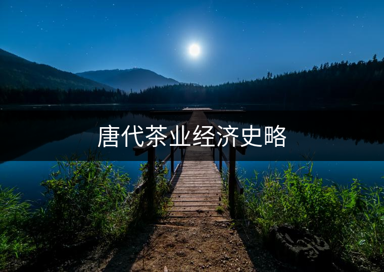 唐代茶業(yè)經(jīng)濟(jì)史略