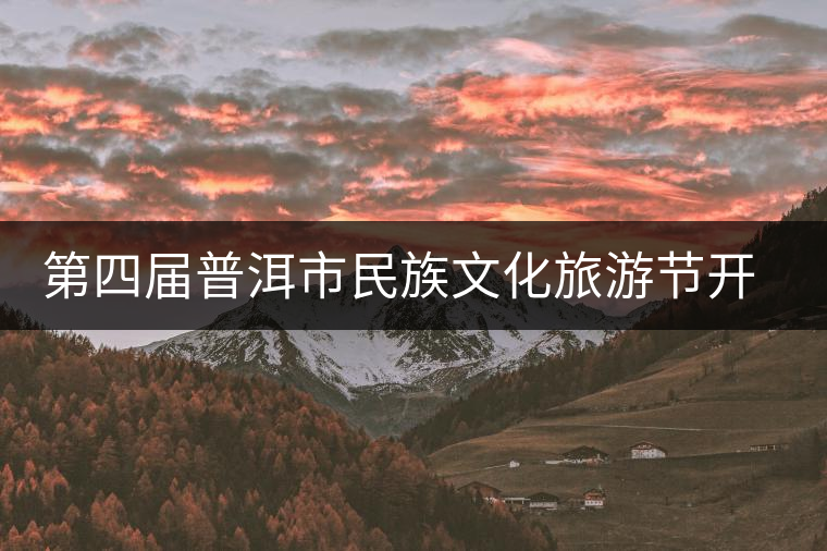 第四屆普洱市民族文化旅游節(jié)開(kāi)幕 第四屆普洱市民族文化旅游節(jié)開(kāi)幕