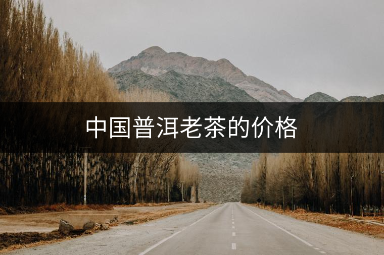 中國普洱老茶的價格 中國普洱老茶的價格