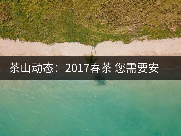 茶山動態(tài)：2017春茶 您需要安靜的等待