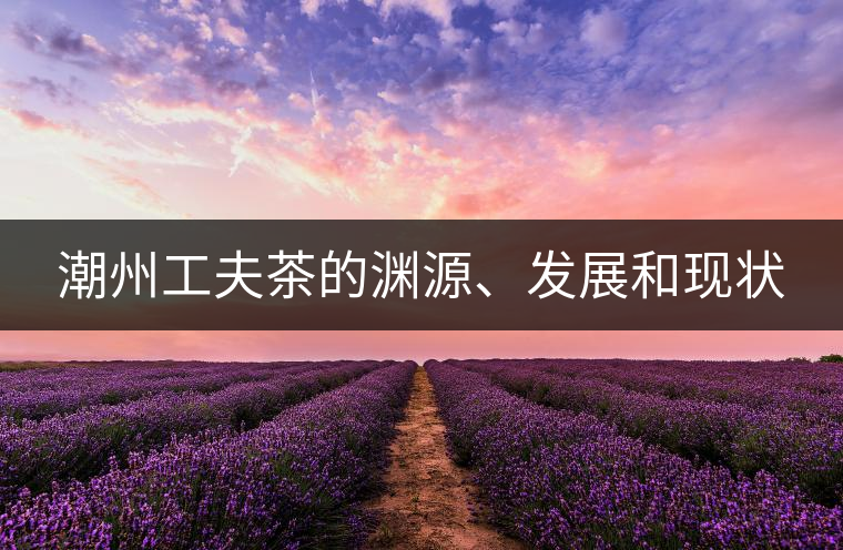 潮州工夫茶的淵源、發(fā)展和現(xiàn)狀