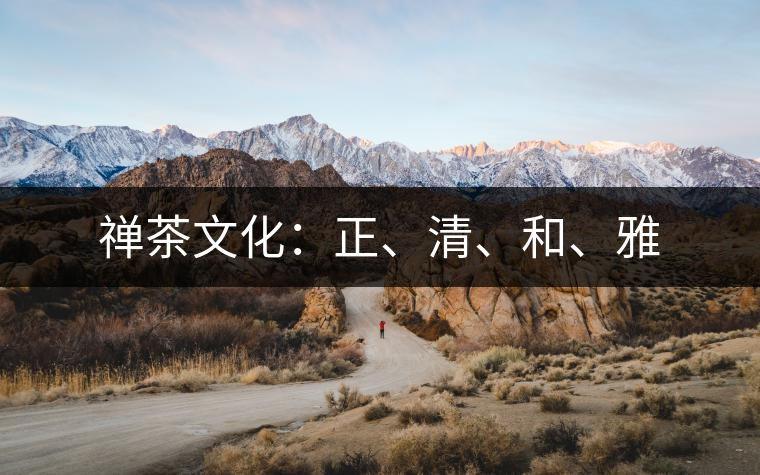 禪茶文化：正、清、和、雅