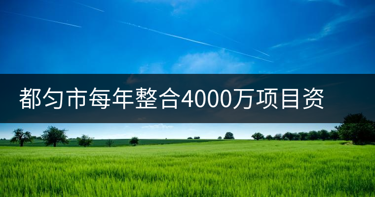 都勻市每年整合4000萬項目資金發(fā)展茶產(chǎn)業(yè) 都勻市每年整合4000萬項目資金發(fā)展茶產(chǎn)業(yè)