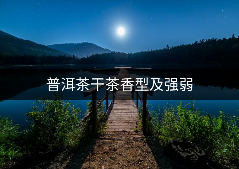 普洱茶干茶香型及強(qiáng)弱