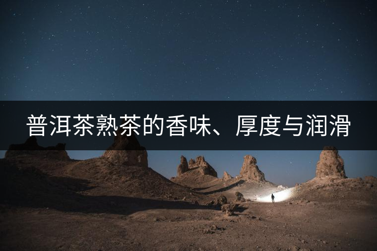 普洱茶熟茶的香味、厚度與潤滑