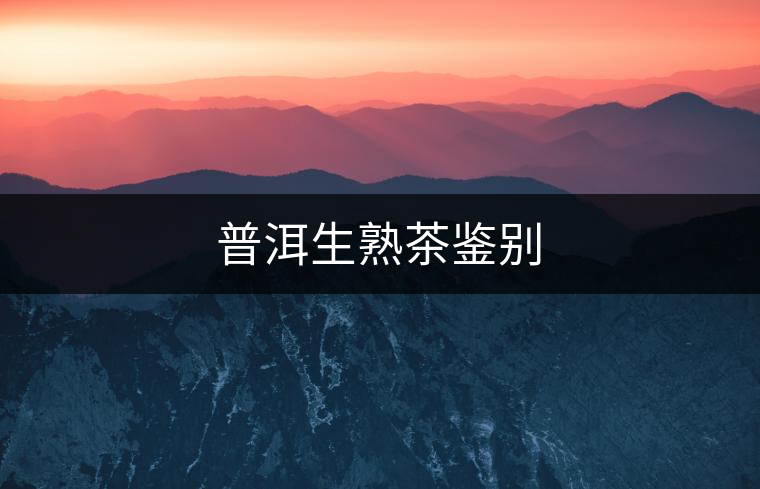 普洱生熟茶鑒別