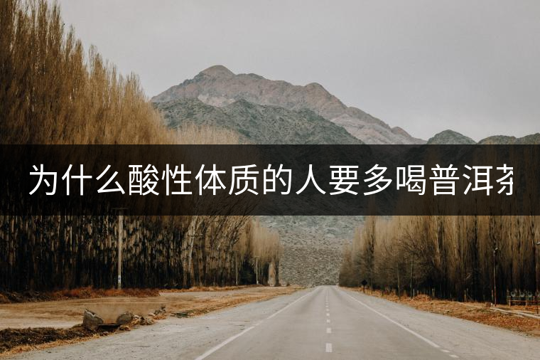 為什么酸性體質(zhì)的人要多喝普洱茶？