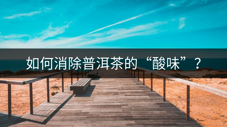 如何消除普洱茶的“酸味”？