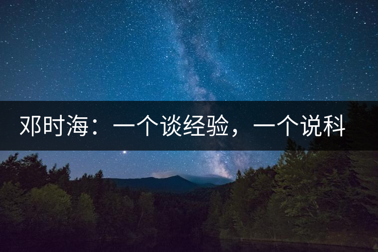 鄧時海:一個談經(jīng)驗,一個說科學 鄧時海:一個談經(jīng)驗,一個說科學