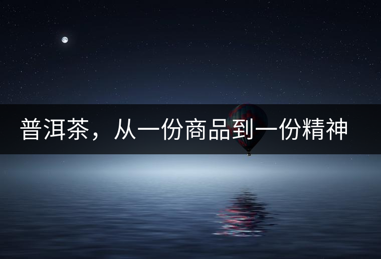 普洱茶，從一份商品到一份精神 ——鄧橋