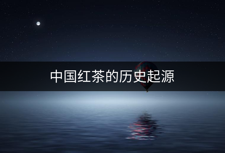 中國(guó)紅茶的歷史起源