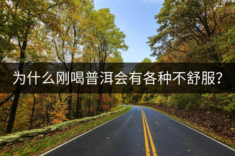 為什么剛喝普洱會(huì)有各種不舒服？