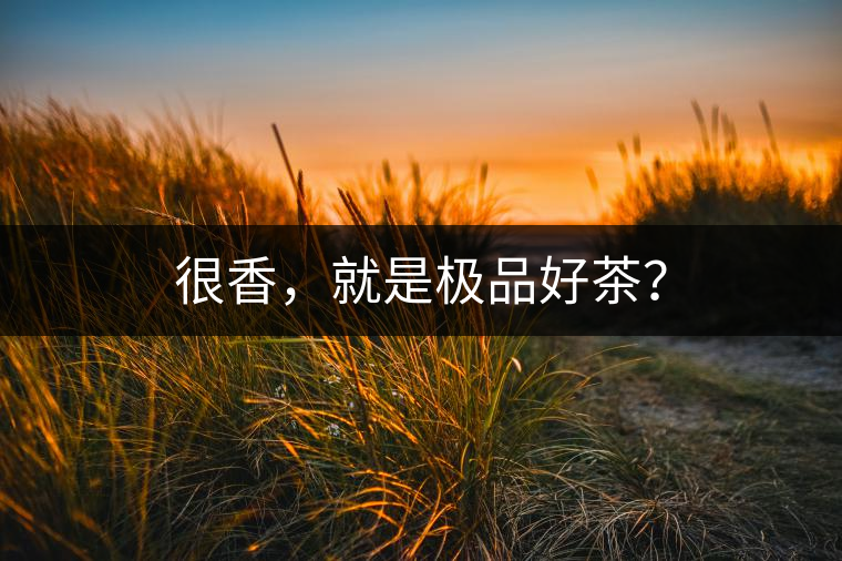 很香，就是極品好茶？
