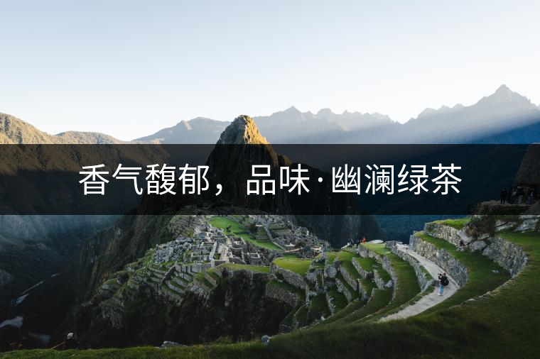 香氣馥郁，品味·幽瀾綠茶