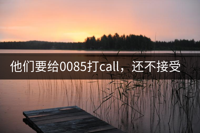 他們要給0085打call，還不接受反駁！