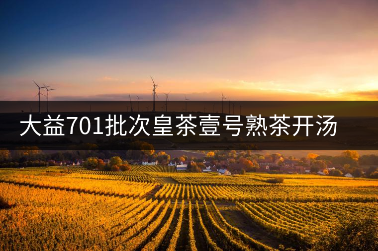 大益701批次皇茶壹號熟茶開湯賞析