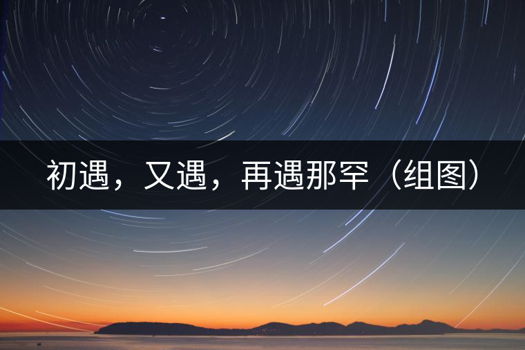 初遇，又遇，再遇那罕（組圖）