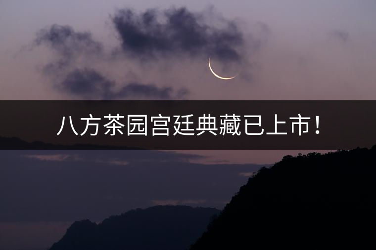 八方茶園宮廷典藏已上市！