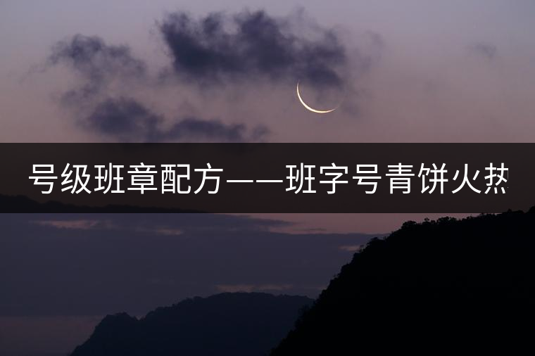 號(hào)級(jí)班章配方——班字號(hào)青餅火熱上市！