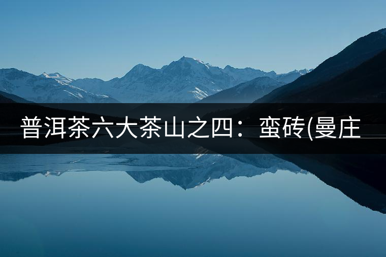 普洱茶六大茶山之四：蠻磚(曼莊)茶山