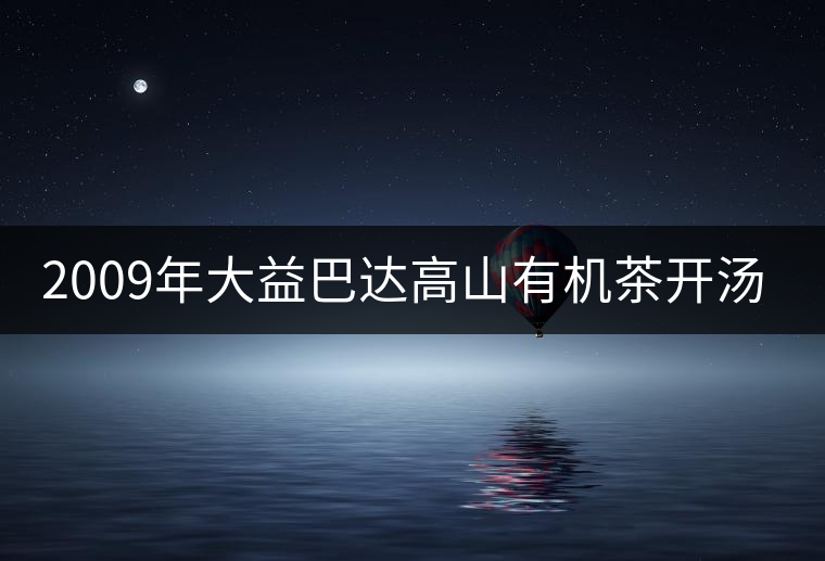 2009年大益巴達(dá)高山有機(jī)茶開湯賞析 2009年大益巴達(dá)高山有機(jī)茶開湯賞析