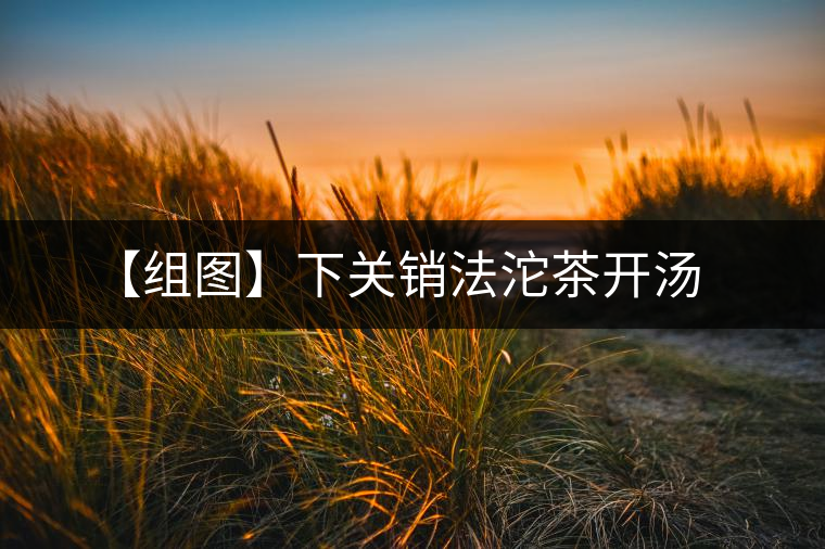 【組圖】下關(guān)銷(xiāo)法沱茶開(kāi)湯 【組圖】下關(guān)銷(xiāo)法沱茶開(kāi)湯