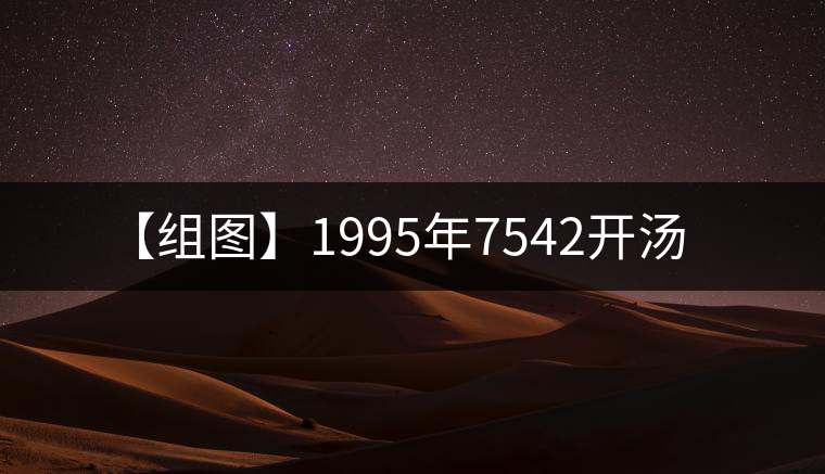 【組圖】1995年7542開(kāi)湯 【組圖】1995年7542開(kāi)湯