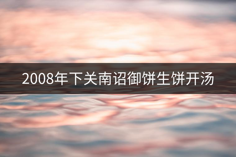 2008年下關(guān)南詔御餅生餅開(kāi)湯 2008年下關(guān)南詔御餅生餅開(kāi)湯
