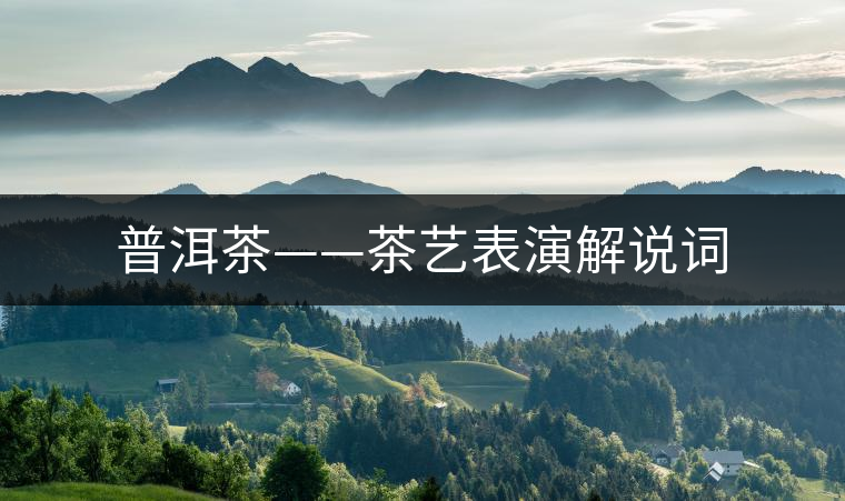 普洱茶——茶藝表演解說詞