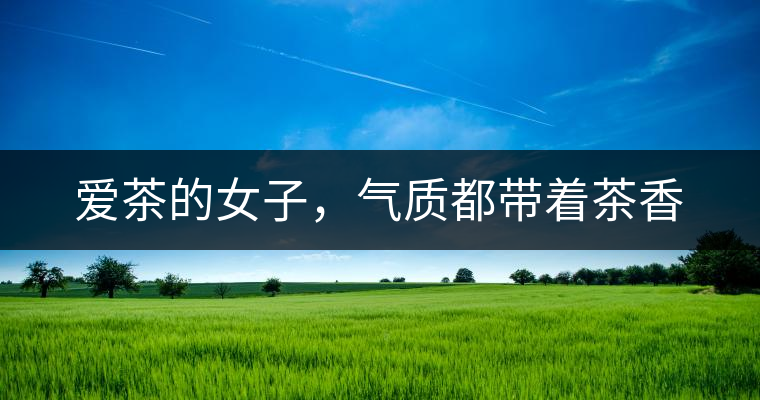 愛茶的女子，氣質(zhì)都帶著茶香