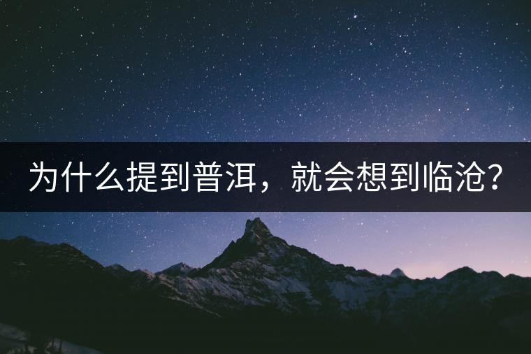 為什么提到普洱，就會想到臨滄？