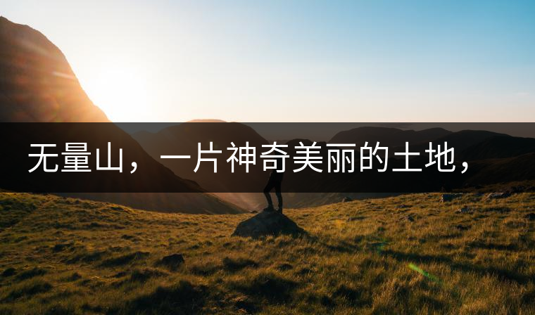 無量山，一片神奇美麗的土地，有壯美的普洱茶山