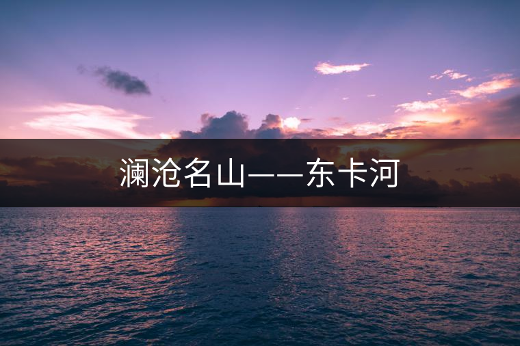 瀾滄名山——東卡河